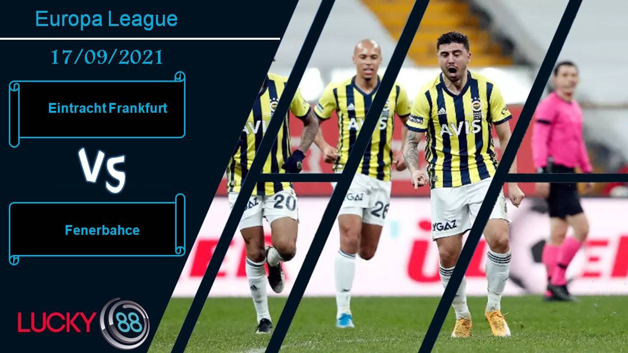 LUCKY88 Eintracht Frankfurt vs Fenerbahce, Nhận định bóng đá 17/09/2021, Dễ có bất ngờ