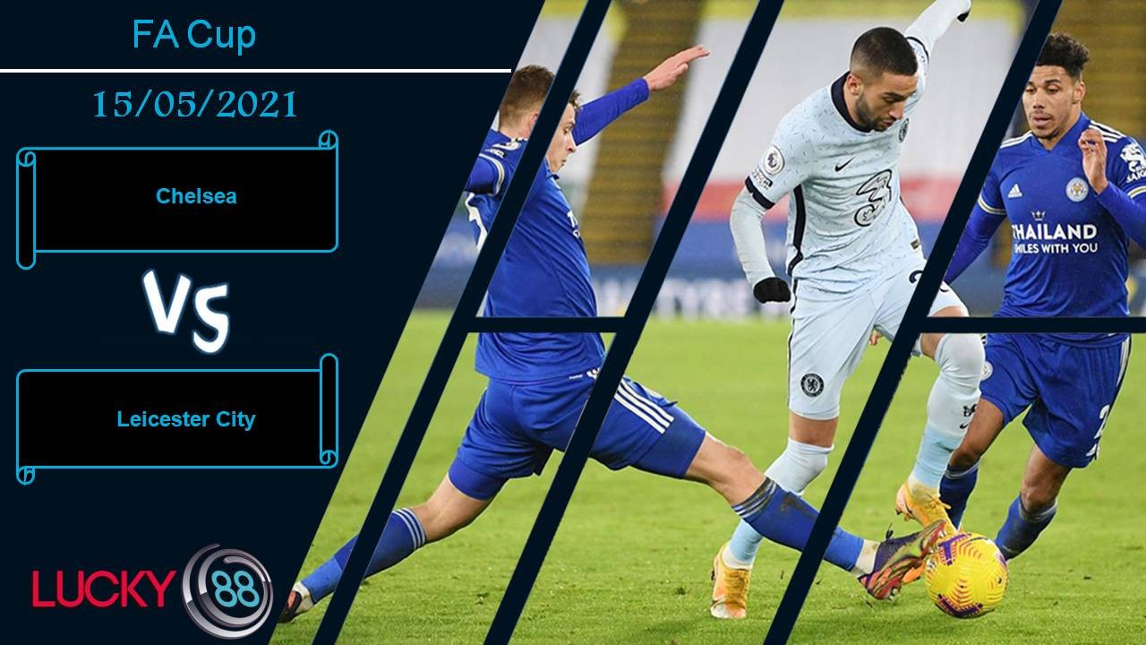 LUCKY88 Chelsea vs Leicester City, Nhận định bóng đá 15/05/2021, Chung kết ngang ngửa