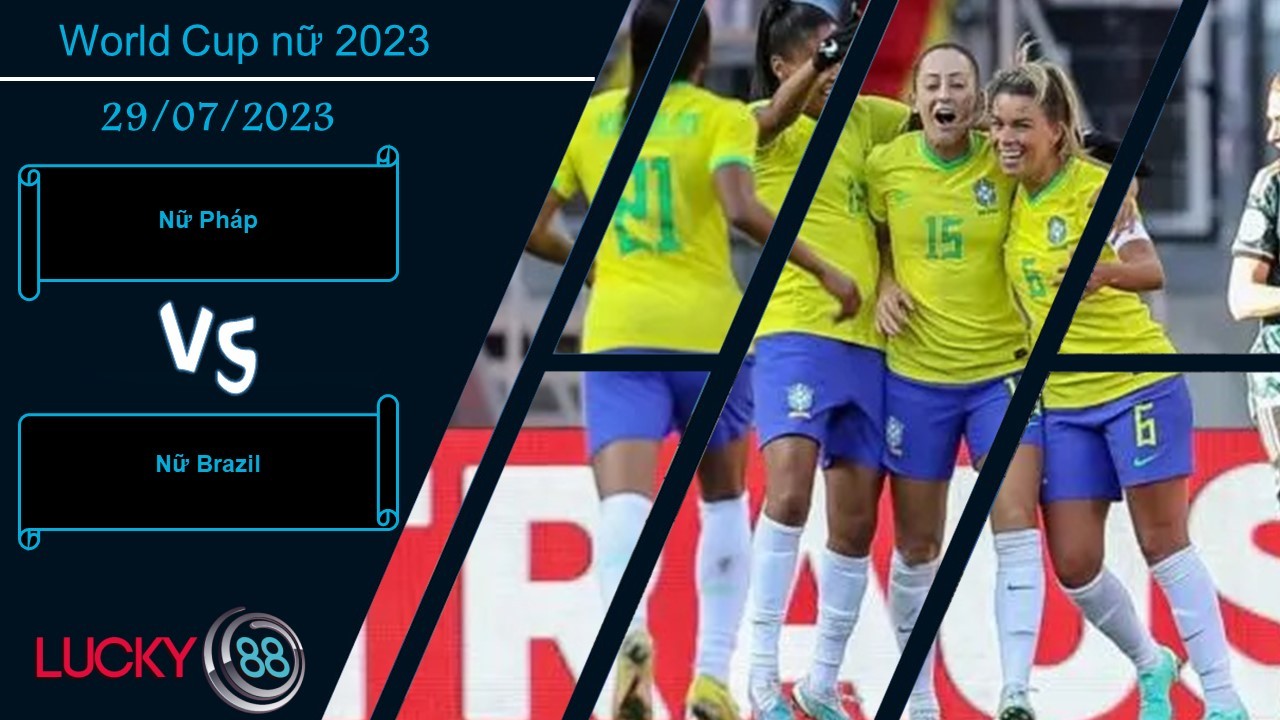 LUCKY88 Nữ Pháp vs Nữ Brazil,  Nhận định bóng đá 29/07/2023, Trận cầu bản lề