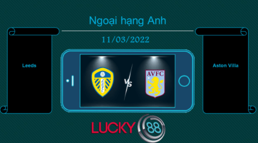 LUCKY88 Leeds vs Aston Villa , Tip bóng đá miễn phí ngày 11/03/2022