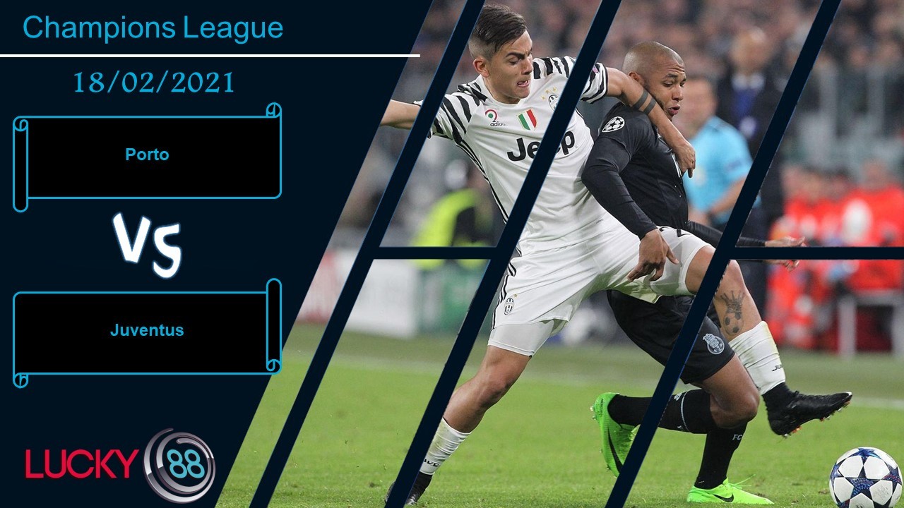 LUCKY88 Porto vs Juventus , Nhận định bóng đá 18/02/2021, Ẩn chứa rủi ro