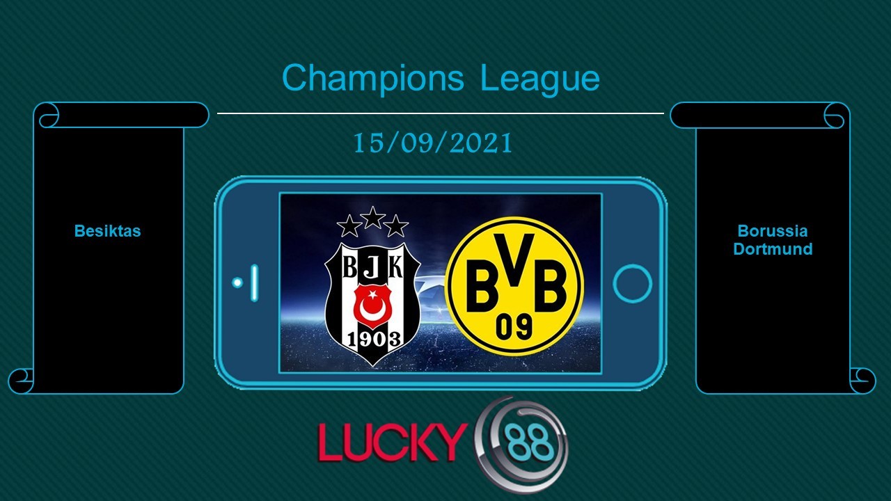 LUCKY88 Besiktas vs Borussia Dortmund , Tip bóng đá miễn phí ngày 15/09/2021