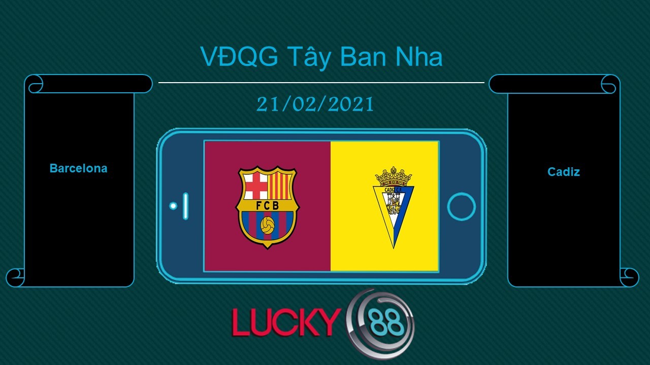 LUCKY88 Barcelona vs Cadiz , Tip bóng đá miễn phí ngày 21/02/2021